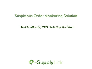 Suspicious Order Monitoring Solution
Todd LaBonte, CEO, Solution Architect
 