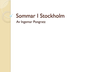 Sommar I Stockholm
Av Ingemar Pongratz
 