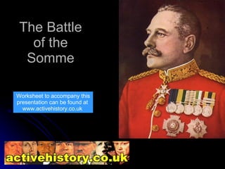 The Battle of the Somme Worksheet to accompany this presentation can be found at  www.activehistory.co.uk   