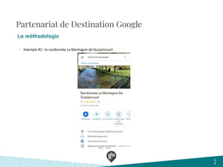 Partenariat de Destination Google
La méthodologie
1
1
- Exemple #2 : la randonnée La Montagne de Guizancourt
 