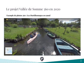 Le projet Vallée de Somme 360 en 2020
3
1
Exemple de photos 360 : Les Hortillonnages en canoë
 