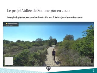 Le projet Vallée de Somme 360 en 2020
3
5
Exemple de photos 360 : sentier d’accès à la mer à Saint-Quentin-en-Tourmont
 
