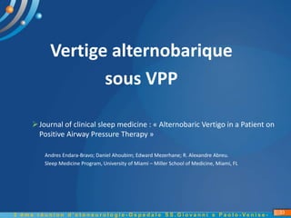 Vertige alternobarique
sous VPP
Journal of clinical sleep medicine : « Alternobaric Vertigo in a Patient on
Positive Airw...