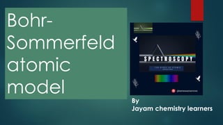 Bohr-
Sommerfeld
atomic
model
By
Jayam chemistry learners
 