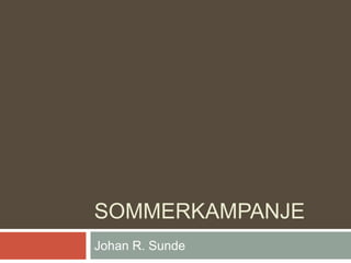 SOMMERKAMPANJE
Johan R. Sunde
 