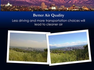 Better Air QualityLess driving and more transportation choices will lead to cleaner air