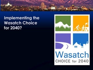 Implementing the Wasatch Choice for 2040?