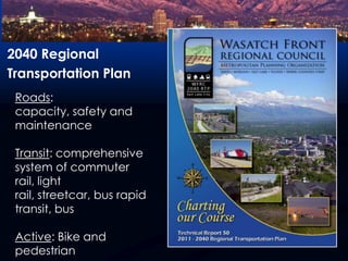 2040 Regional Transportation PlanRoads: capacity, safety and maintenanceTransit: comprehensive system of commuter rail, light rail, streetcar, bus rapid transit, busActive: Bike and pedestrian