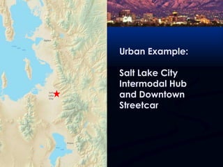Urban Example:Salt Lake City Intermodal Huband Downtown Streetcar