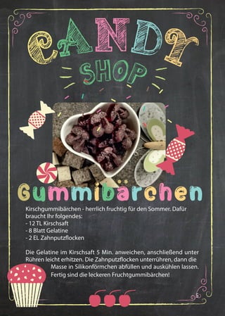 5
Kirschgummibärchen - herrlich fruchtig für den Sommer. Dafür
braucht Ihr folgendes:
- 12 TL Kirschsaft
- 8 Blatt Gelatine
- 2 EL Zahnputzflocken
Die Gelatine im Kirschsaft 5 Min. anweichen, anschließend unter
Rühren leicht erhitzen. Die Zahnputzflocken unterrühren, dann die
Masse in Silikonförmchen abfüllen und auskühlen lassen.
#
Gummibarchen
..
Fertig sind die leckeren Fruchtgummibärchen!
 