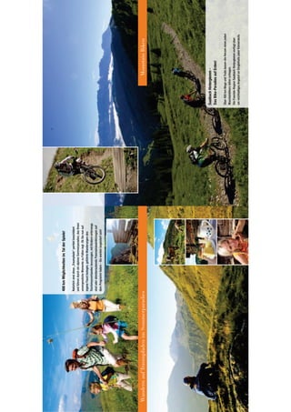 400 km Möglichkeiten im Tal der Spiele!


                                        und führen durch ein alpines Sommerparadies, das Ihnen
                                        unvergessliche Momente zu Füßen legt. Ob Sie nun auf
                                        eigene Faust loslegen, geführte Wanderungen des

                                        sind oder atemberaubende Panoramawanderungen auf
                                        dem Programm haben - Sie werden begeistert sein!




Wandern auf Traumpfaden im Sommerparadies                                                                              Mountain Biken




                                                                                                 Saalbach Hinterglemm -
                                                                                                 Das Bike-Paradies auf Erden!


                                                                                                 Mountainbikers höher schlagen.
                                                                                                 Die Freeride-Region Saalbach Hinterglemm verfügt über
 