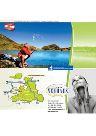 © www.garger.at · Photos: GARGER, Archiv Hotel Neuhaus, TVB-Saalbach / Hinterglemm, Shutterstock




                                                                                                            Jetzt auch auf Facebook!




                                                            Maut- und Vignettenfreie Anreise



                                                                       Wien
            München               Siegsdorf
                                                            Salzburg



                      Kufstein             Lofer
                              St. Johann
                                                                 Bischofshofen
Innsbruck                         Saalbach     Saalfelden
             Wörgl Kitzbühel                                                    Ennstal
                                                   Zell am See            Radstadt


                              Mittersill
                                       Kaprun
                              Felbertauern           Gasteinertal
            Gerlos   Krimml
                                                                       Villach                  Hotel Neuhaus GmbH
                                             Großglockner
                              Lienz                                                             Oberdorf 38 | A-5753 Saalbach
                                                                                                Tel. +43 (0) 6541 / 7151-0
                                                                                                Fax +43 (0) 6541 / 7151-74
                                                                                                E-Mail: saalbach@neuhaus.co.at
                                                                                                www.neuhaus.co.at
 