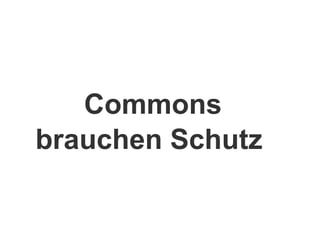 Commons
brauchen Schutz
 