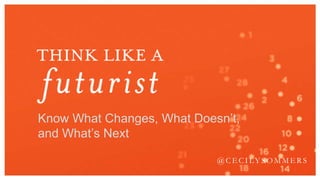 Know What Changes, What Doesn’t,
and What’s Next

                            @CECILYSOMMERS
 