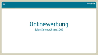 Onlinewerbung
 Spion Sommeraktion 2009
 