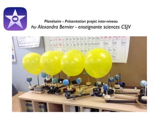 Planétaire - Présentation projet inter-niveau
Par Alexandra Bernier - enseignante sciences CSJV	

 