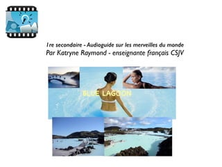 1re secondaire - Audioguide sur les merveilles du monde
Par Katryne Raymond - enseignante français CSJV
 