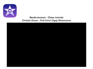 !
Bande-annonce - Classe inversée
Christian Drouin - Prof chimie Cégep Maisonneuve
!
 