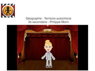 Géographie - Territoire autochtone
2e secondaire - Philippe Morin
 