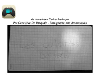 4e secondaire - Cinéma burlesque
Par Geneviève De Pasquale - Enseignante arts dramatiques
 