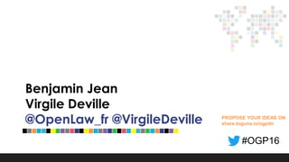 Benjamin Jean
Virgile Deville
@OpenLaw_fr @VirgileDeville PROPOSE YOUR IDEAS ON
share.toguna.io/ogpdn
#OGP16
 