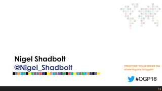 Nigel Shadbolt
@Nigel_Shadbolt
15
PROPOSE YOUR IDEAS ON
share.toguna.io/ogpdn
#OGP16
 