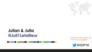 Julian & Julia
@Juli1Letailleur PROPOSE YOUR IDEAS ON
share.toguna.io/ogpdn
#OGP16
 