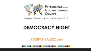 DEMOCRACY NIGHT
#OGP16 #Act2Open
 