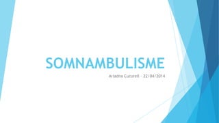 SOMNAMBULISME
Ariadna Cucurell – 22/04/2014
 