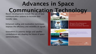 Advances in Space
Communication Technology
Recent developments include the use of laser
communication systems to increase data
transfer rates.
Enhanced coding and modulation techniques
improve the efficiency and reliability of signals.
Innovations in antenna design and satellite
constellations are shaping the future of space
communication.
 