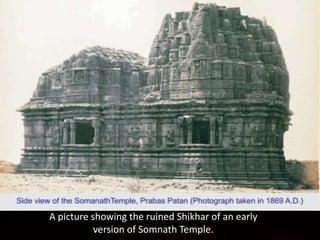 A picture showing the ruined Shikhar of an early
version of Somnath Temple.
 