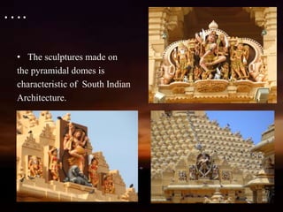 ….
• The sculptures made on
the pyramidal domes is
characteristic of South Indian
Architecture.
 