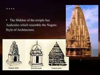 ….
• The Shikhar of the temple has
Aedicules which resemble the Nagara
Style of Architecture.
 