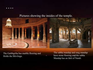 ….
Pictures showing the insides of the temple.
The Garbhgriha has marble flooring and
Holds the Shivlinga.
The sabha mandap and rang mandap
have stone flooring and the sabha
Mandap has an Idol of Nandi.
 