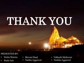 PRESENTED BY:
• Sneha Sharma
• Rashi Jain
THANK YOU
• Shivani Daad
• Vartika Aggarwal
• Vidhushi Methwani
• Yashika Aggarwal
 