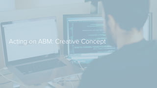 Acting on ABM: Creative Concept
 