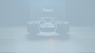 The Future of Artiﬁcial
Intelligence Marketing
Trend
 