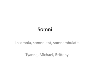 Somni

Insomnia, somnolent, somnambulate

     Tyanna, Michael, Brittany
 