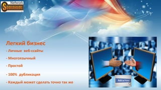 Легкий бизнес
- Личные веб-ссайты
- Многоязычный
- Простой

- 100% дубликация
- Каждый может сделать точно так же
 