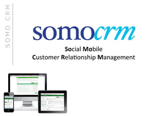 SOMO CRM




                                 	
  
                        Social	
  Mobile	
  
           Customer	
  Rela.onship	
  Management	
  
 