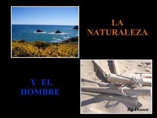 LA NATURALEZA Y  EL HOMBRE By Douce 