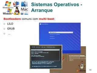 74
Bootloaders comuns com multi-boot:
¡  LILO
¡  GRUB
¡  …
Sistemas Operativos -
Arranque
 