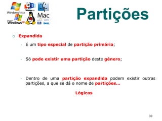 ¡  Expandida
§  É um tipo especial de partição primária;
§  Só pode existir uma partição deste género;
§  Dentro de uma partição expandida podem existir outras
partições, a que se dá o nome de partições…
Lógicas
30
Partições
 