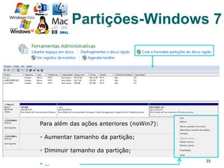 35
Para além das ações anteriores (noWin7):
§  Aumentar tamanho da partição;
§  Diminuir tamanho da partição;
§  …
Partições-Windows 7
 