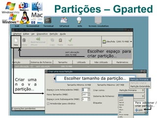 37
Escolher espaço para
criar partição…
Criar uma
n o v a
partição…
Escolher tamanho da partição…
Para adicionar /
criar partição…
Partições – Gparted
 