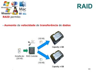 RAID permite:
§  Aumento da velocidade de transferência de dados
§ 
43
RAID
 