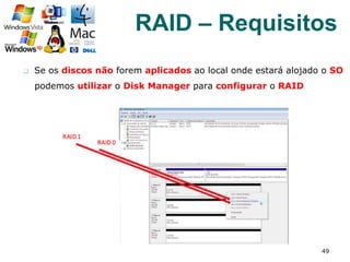 q  Se os discos não forem aplicados ao local onde estará alojado o SO
podemos utilizar o Disk Manager para configurar o RAID
49
RAID – Requisitos
 