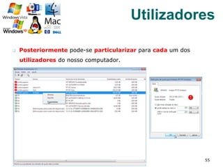 q  Posteriormente pode-se particularizar para cada um dos
utilizadores do nosso computador.
55
Utilizadores
 
