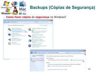 q  Como fazer cópias de segurança no Windows?
65
Backups (Cópias de Segurança)
 
