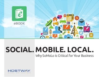 eBOOK
SOCIAL. MOBILE. LOCAL.
Why SoMoLo is Critical for Your Business
 